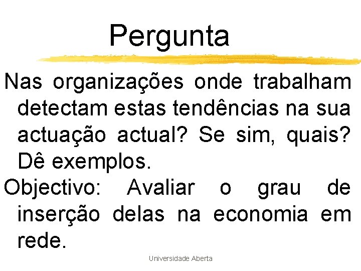 Pergunta Nas organizações onde trabalham detectam estas tendências na sua actuação actual? Se sim, Pergunta Nas organizações onde trabalham detectam estas tendências na sua actuação actual? Se sim,