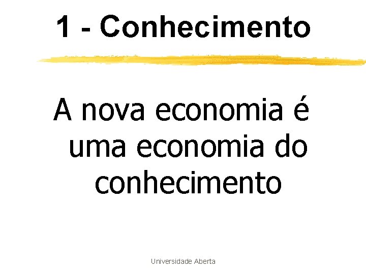 1 - Conhecimento A nova economia é uma economia do conhecimento Universidade Aberta 1 - Conhecimento A nova economia é uma economia do conhecimento Universidade Aberta
