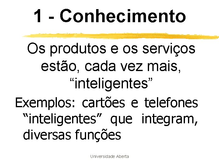 1 - Conhecimento Os produtos e os serviços estão, cada vez mais, “inteligentes” Exemplos: 1 - Conhecimento Os produtos e os serviços estão, cada vez mais, “inteligentes” Exemplos: