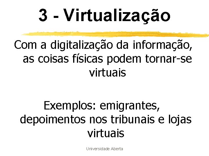 3 - Virtualização Com a digitalização da informação, as coisas físicas podem tornar-se virtuais 3 - Virtualização Com a digitalização da informação, as coisas físicas podem tornar-se virtuais