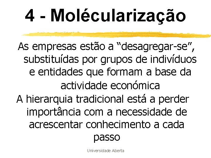 4 - Molécularização As empresas estão a “desagregar-se”, substituídas por grupos de indivíduos e 4 - Molécularização As empresas estão a “desagregar-se”, substituídas por grupos de indivíduos e