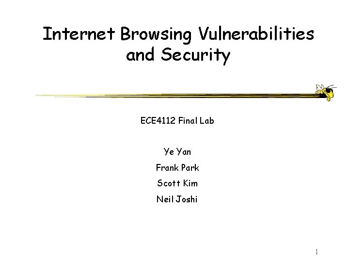 Internet Browsing Vulnerabilities and Security ECE 4112 Final Lab Ye Yan Frank Park Scott