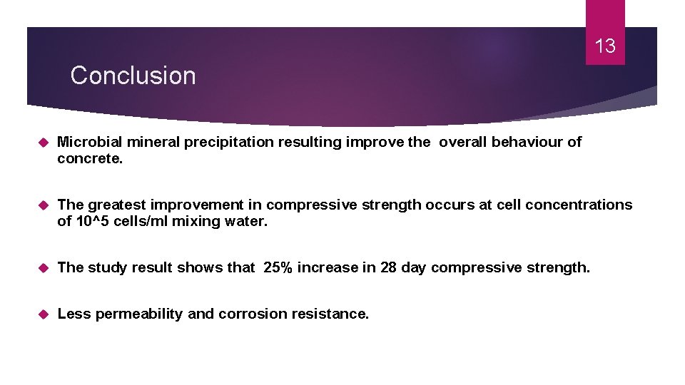 13 Conclusion Microbial mineral precipitation resulting improve the overall behaviour of concrete. The greatest