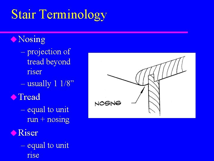 Stair Terminology u Nosing – projection of tread beyond riser – usually 1 1/8”