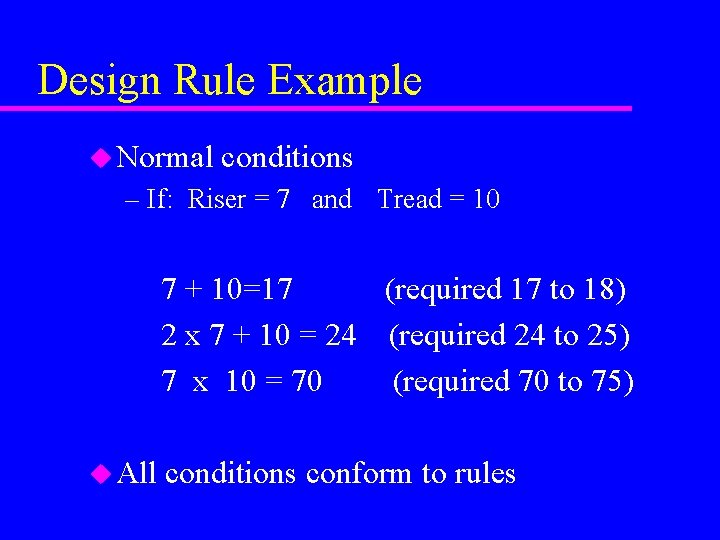 Design Rule Example u Normal conditions – If: Riser = 7 and Tread =