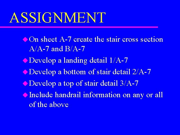 ASSIGNMENT u On sheet A-7 create the stair cross section A/A-7 and B/A-7 u