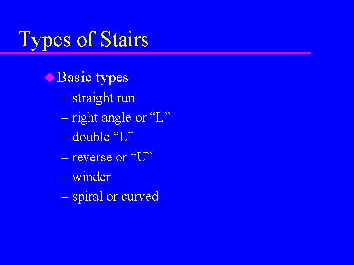 Types of Stairs u Basic types – straight run – right angle or “L”