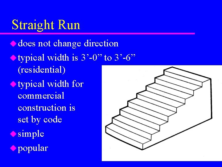 Straight Run u does not change direction u typical width is 3’-0” to 3’-6”