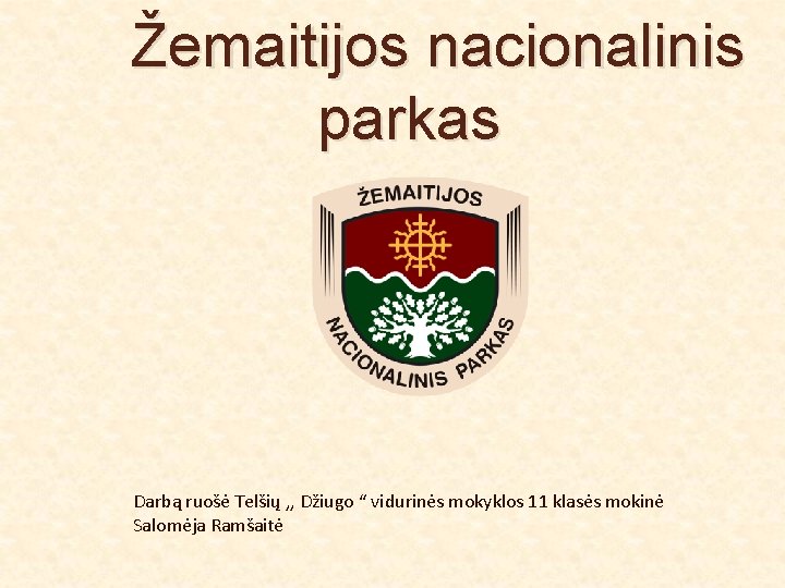 Žemaitijos nacionalinis parkas Darbą ruošė Telšių , , Džiugo “ vidurinės mokyklos 11 klasės