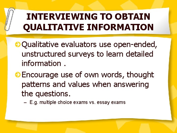 INTERVIEWING TO OBTAIN QUALITATIVE INFORMATION Qualitative evaluators use open-ended, unstructured surveys to learn detailed
