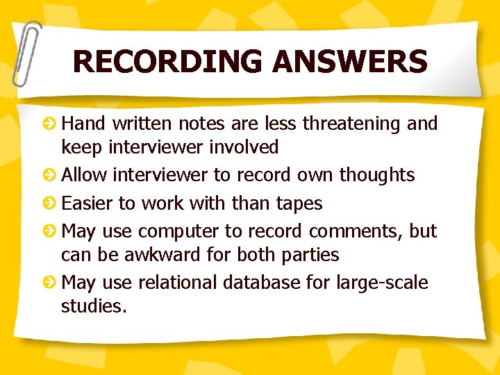 RECORDING ANSWERS Hand written notes are less threatening and keep interviewer involved Allow interviewer