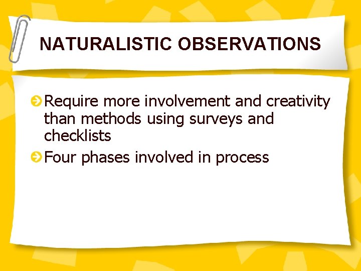 NATURALISTIC OBSERVATIONS Require more involvement and creativity than methods using surveys and checklists Four