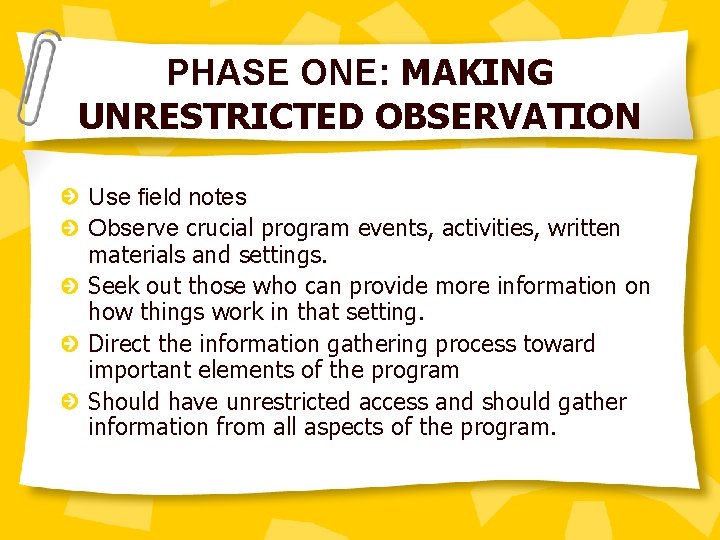 PHASE ONE: MAKING UNRESTRICTED OBSERVATION Use field notes Observe crucial program events, activities, written
