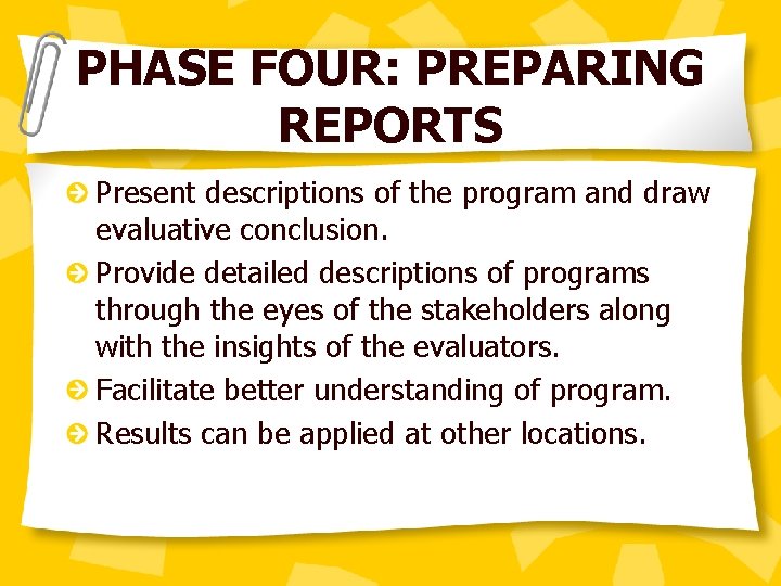PHASE FOUR: PREPARING REPORTS Present descriptions of the program and draw evaluative conclusion. Provide