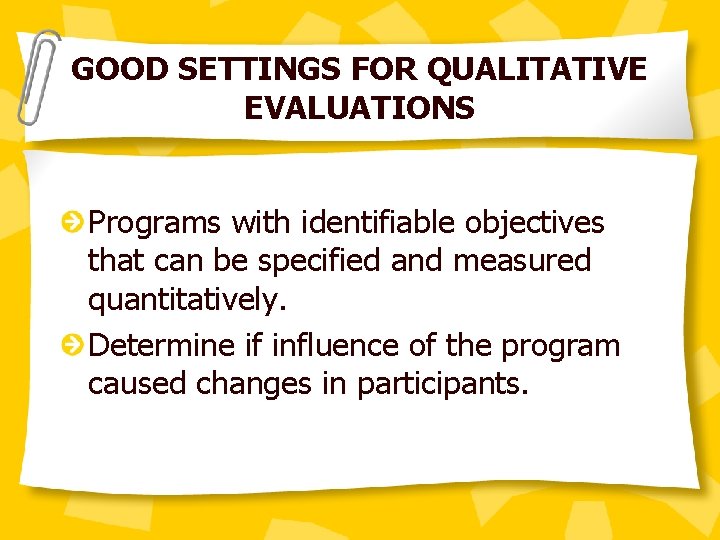GOOD SETTINGS FOR QUALITATIVE EVALUATIONS Programs with identifiable objectives that can be specified and
