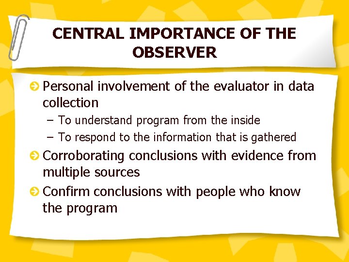 CENTRAL IMPORTANCE OF THE OBSERVER Personal involvement of the evaluator in data collection –