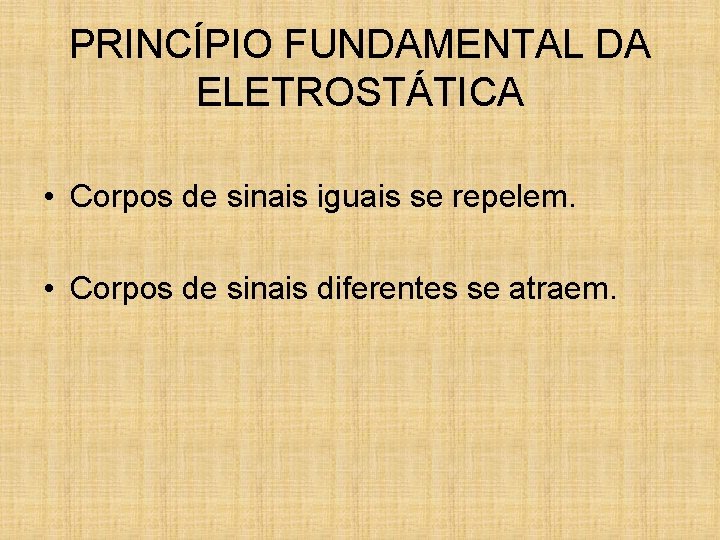 PRINCÍPIO FUNDAMENTAL DA ELETROSTÁTICA • Corpos de sinais iguais se repelem. • Corpos de