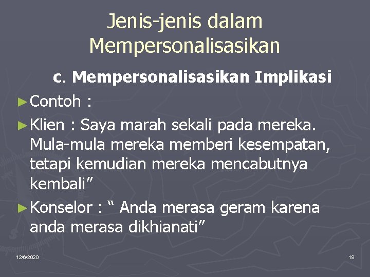 Jenis-jenis dalam Mempersonalisasikan c. Mempersonalisasikan Implikasi ► Contoh : ► Klien : Saya marah