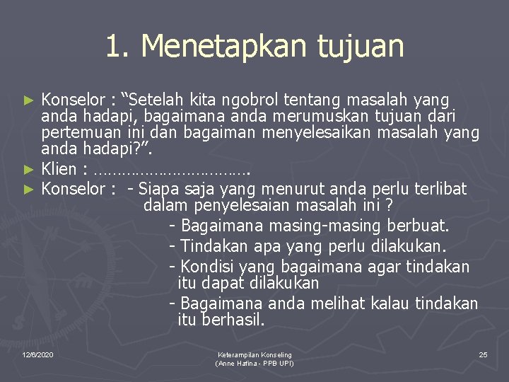 1. Menetapkan tujuan Konselor : “Setelah kita ngobrol tentang masalah yang anda hadapi, bagaimana