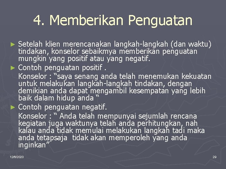 4. Memberikan Penguatan Setelah klien merencanakan langkah-langkah (dan waktu) tindakan, konselor sebaikmya memberikan penguatan