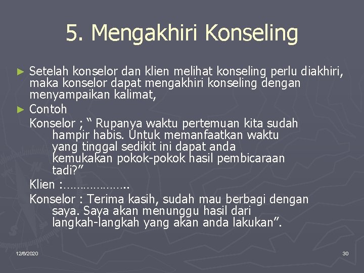 5. Mengakhiri Konseling Setelah konselor dan klien melihat konseling perlu diakhiri, maka konselor dapat