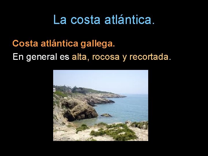 La costa atlántica. Costa atlántica gallega. En general es alta, rocosa y recortada. 