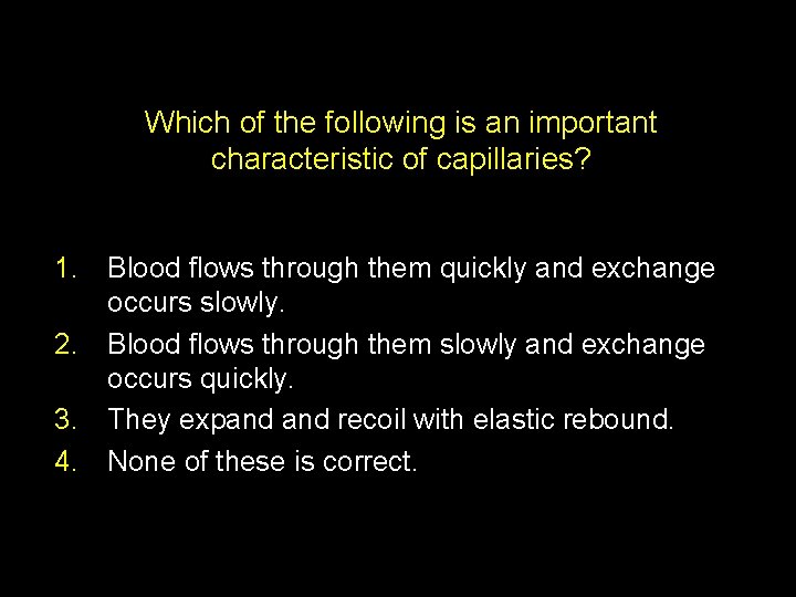 Which of the following is an important characteristic of capillaries? 1. Blood flows through