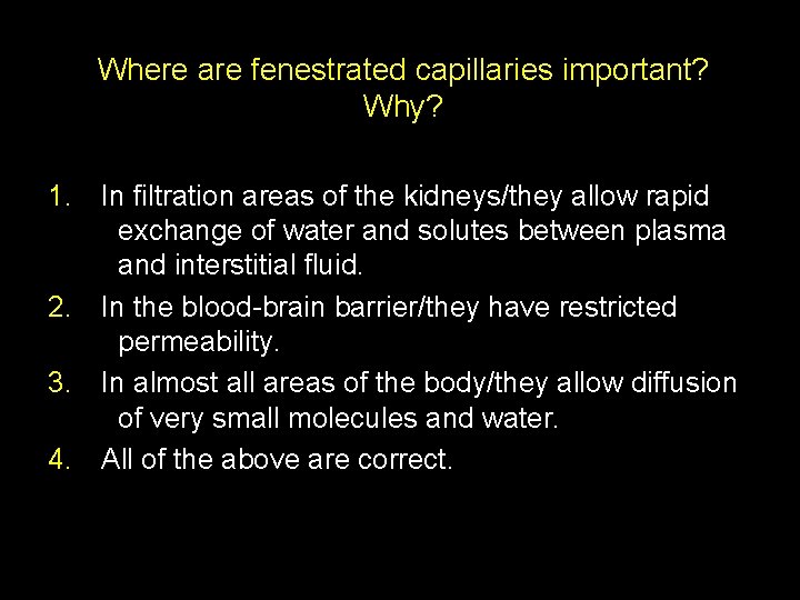 Where are fenestrated capillaries important? Why? 1. In filtration areas of the kidneys/they allow