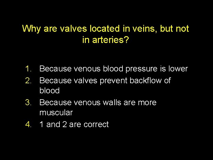 Why are valves located in veins, but not in arteries? 1. Because venous blood