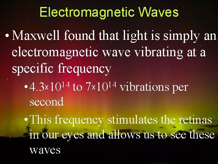 Electromagnetic Waves • Maxwell found that light is simply an electromagnetic wave vibrating at