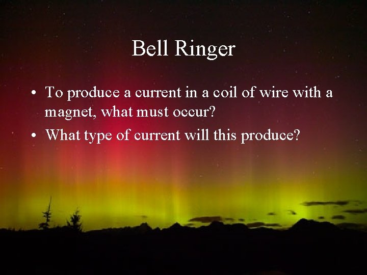 Bell Ringer • To produce a current in a coil of wire with a