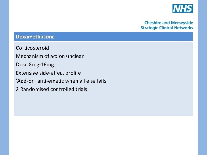 Dexamethasone Corticosteroid Mechanism of action unclear Dose 8 mg-16 mg Extensive side-effect profile ‘Add-on’