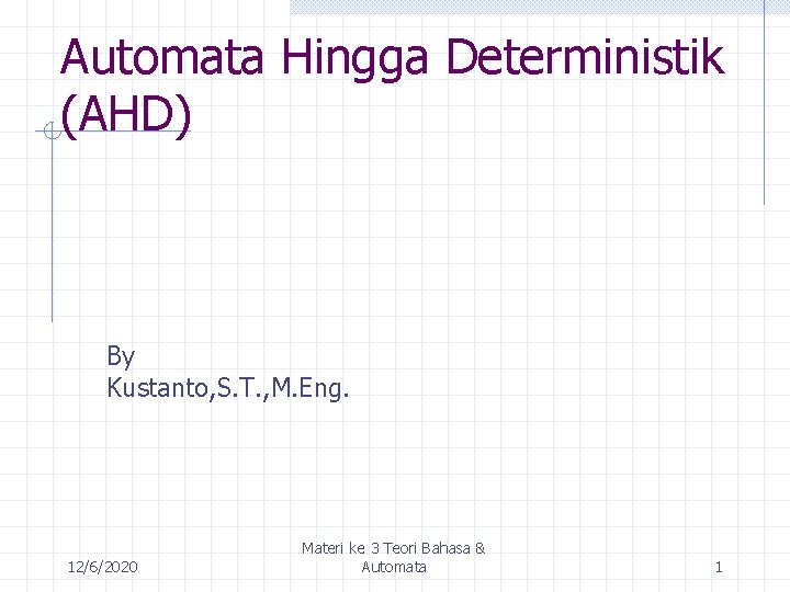 Automata Hingga Deterministik (AHD) By Kustanto, S. T. , M. Eng. 12/6/2020 Materi ke