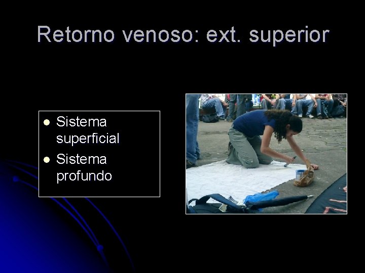 Retorno venoso: ext. superior l l Sistema superficial Sistema profundo 