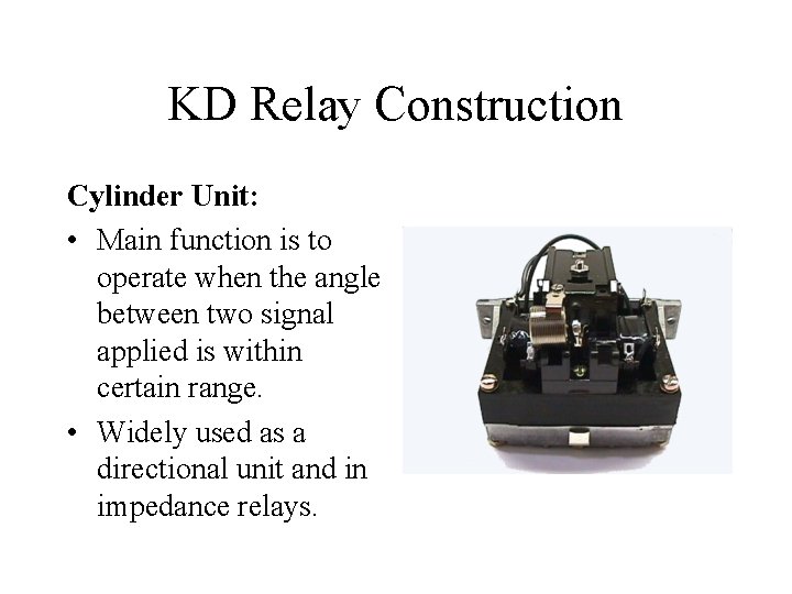 KD Relay Construction Cylinder Unit: • Main function is to operate when the angle