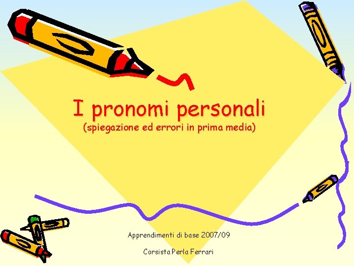 I pronomi personali (spiegazione ed errori in prima media) Apprendimenti di base 2007/09 Corsista