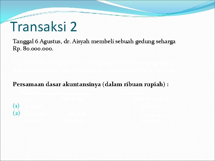 Transaksi 2 Tanggal 6 Agustus, dr. Aisyah membeli sebuah gedung seharga Rp. 80. 000. Transaksi 2 Tanggal 6 Agustus, dr. Aisyah membeli sebuah gedung seharga Rp. 80. 000.