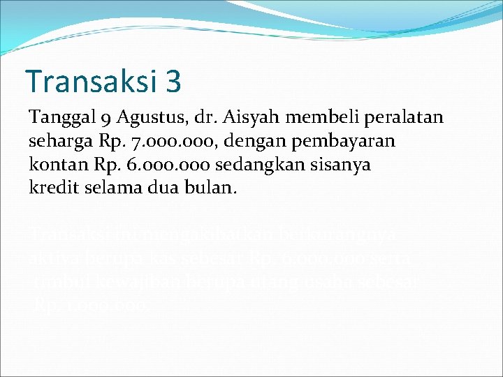 Transaksi 3 Tanggal 9 Agustus, dr. Aisyah membeli peralatan seharga Rp. 7. 000, dengan Transaksi 3 Tanggal 9 Agustus, dr. Aisyah membeli peralatan seharga Rp. 7. 000, dengan