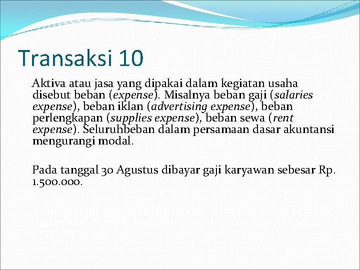 Transaksi 10 Aktiva atau jasa yang dipakai dalam kegiatan usaha disebut beban (expense). Misalnya Transaksi 10 Aktiva atau jasa yang dipakai dalam kegiatan usaha disebut beban (expense). Misalnya