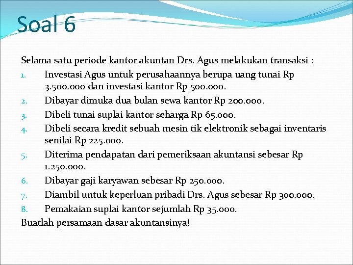 Soal 6 Selama satu periode kantor akuntan Drs. Agus melakukan transaksi : 1. Investasi