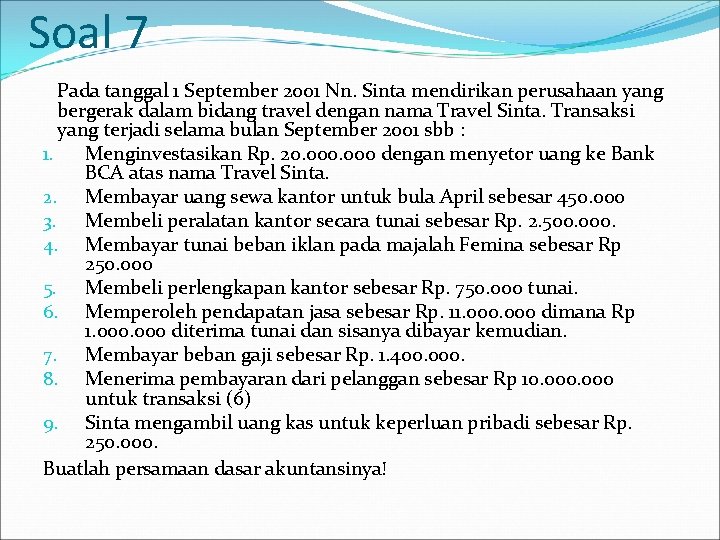 Soal 7 Pada tanggal 1 September 2001 Nn. Sinta mendirikan perusahaan yang bergerak dalam Soal 7 Pada tanggal 1 September 2001 Nn. Sinta mendirikan perusahaan yang bergerak dalam