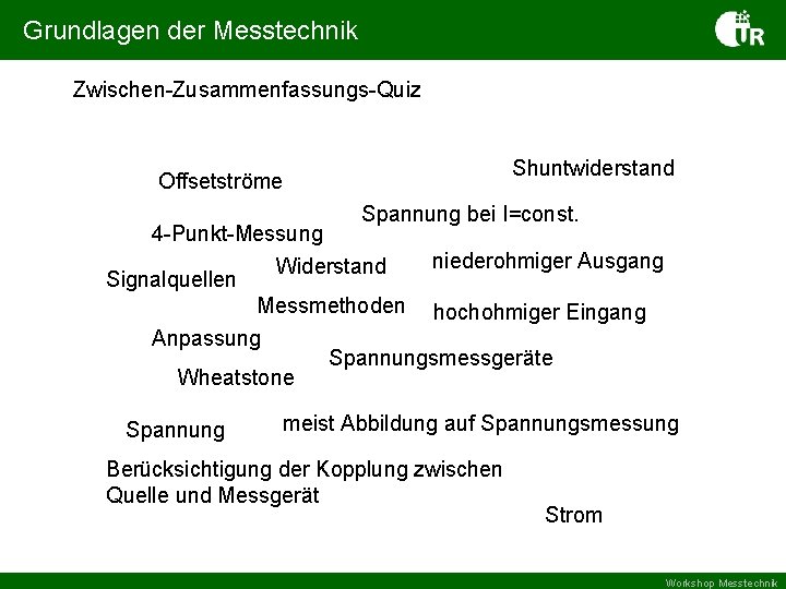 Grundlagen der Messtechnik Zwischen-Zusammenfassungs-Quiz Shuntwiderstand Offsetströme Spannung bei I=const. 4 -Punkt-Messung niederohmiger Ausgang Widerstand