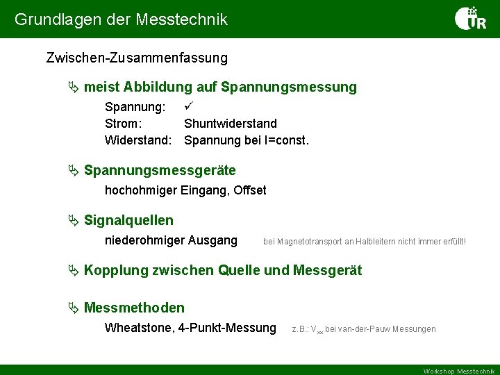 Grundlagen der Messtechnik Zwischen-Zusammenfassung meist Abbildung auf Spannungsmessung Spannung: Strom: Widerstand: Shuntwiderstand Spannung bei