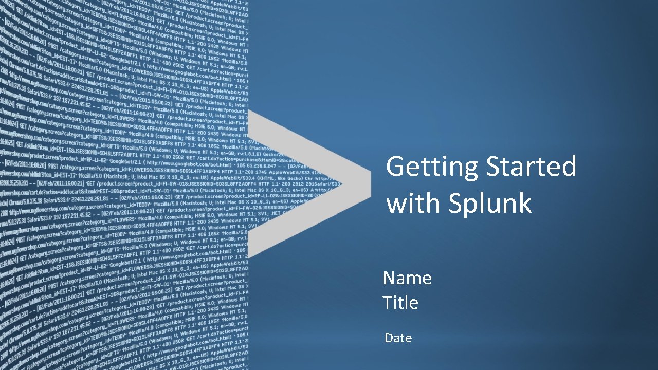 Getting Started with Splunk Name Title Date Copyright © 2011, Splunk Inc. Listen to