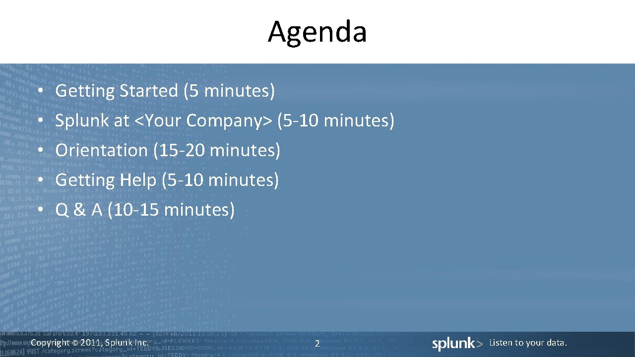 Agenda • Getting Started (5 minutes) • Splunk at <Your Company> (5 -10 minutes)