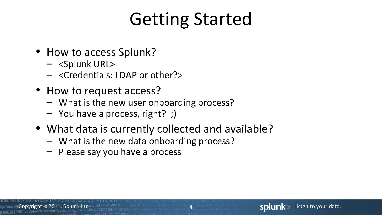 Getting Started • How to access Splunk? – <Splunk URL> – <Credentials: LDAP or