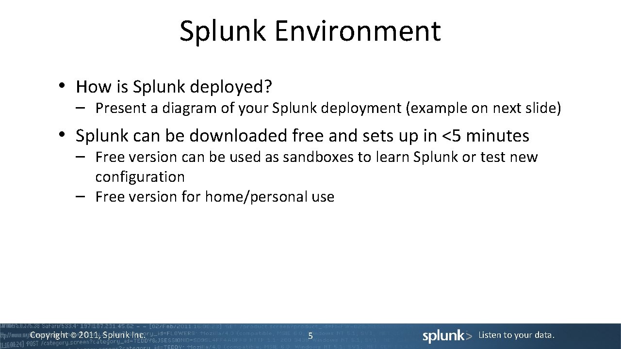 Splunk Environment • How is Splunk deployed? – Present a diagram of your Splunk