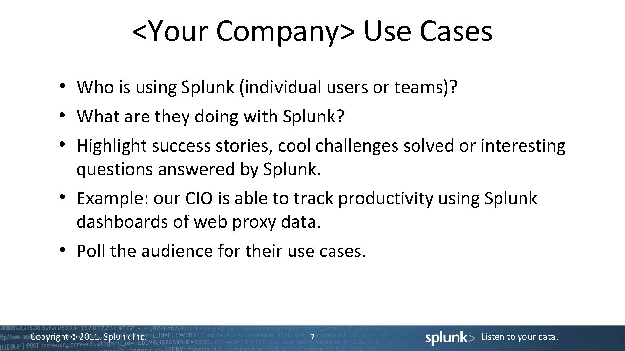 <Your Company> Use Cases • Who is using Splunk (individual users or teams)? •