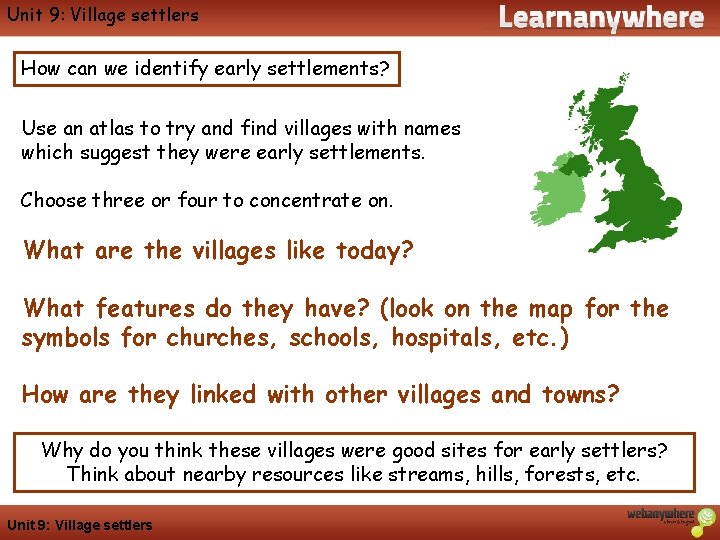 Unit 9: Village settlers Geography How can we identify early settlements? Use an atlas