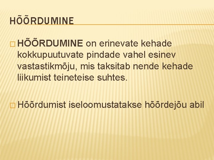 HÕÕRDUMINE � HÕÕRDUMINE on erinevate kehade kokkupuutuvate pindade vahel esinev vastastikmõju, mis taksitab nende